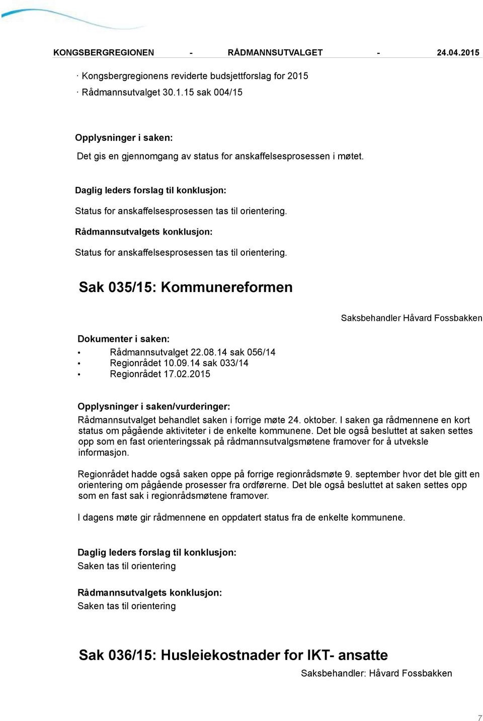 14 sak 033/14 Regionrådet 17.02.2015 Saksbehandler Håvard Fossbakken Opplysninger i saken/vurderinger: Rådmannsutvalget behandlet saken i forrige møte 24. oktober.