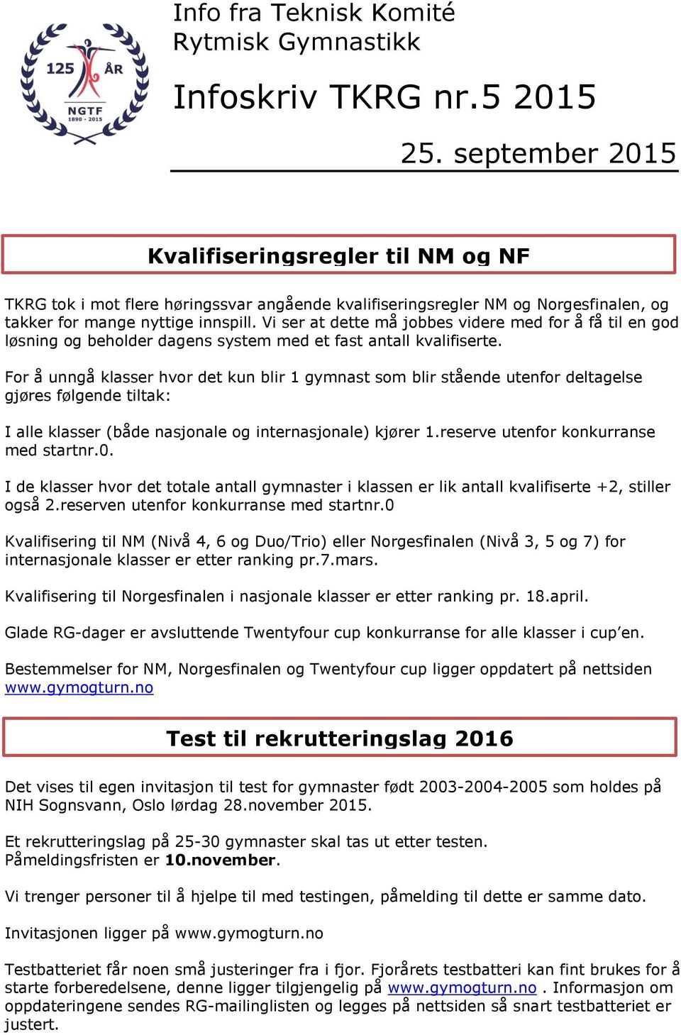 For å unngå klasser hvor det kun blir 1 gymnast som blir stående utenfor deltagelse gjøres følgende tiltak: I alle klasser (både nasjonale og internasjonale) kjører 1.