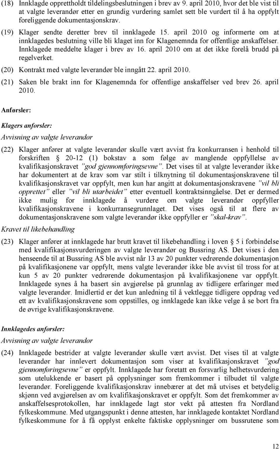 aprl 2010 og nformerte om at nnklagedes beslutnng vlle bl klaget nn for Klagenemnda for offentlge anskaffelser. Innklagede meddelte klager brev av 16.