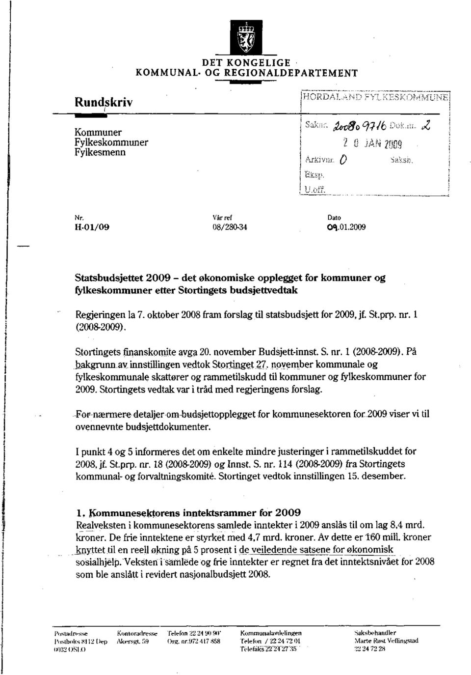 oktober 28 fram forslag til statsbudsjett for 29, jf. Stprp. nr. l (28-29). Stortingets finanskomite avga 2. november Budsjett-innst. S. nr. l (28-29). På bakgrunn av. innstillingen vedtok Stortinget.