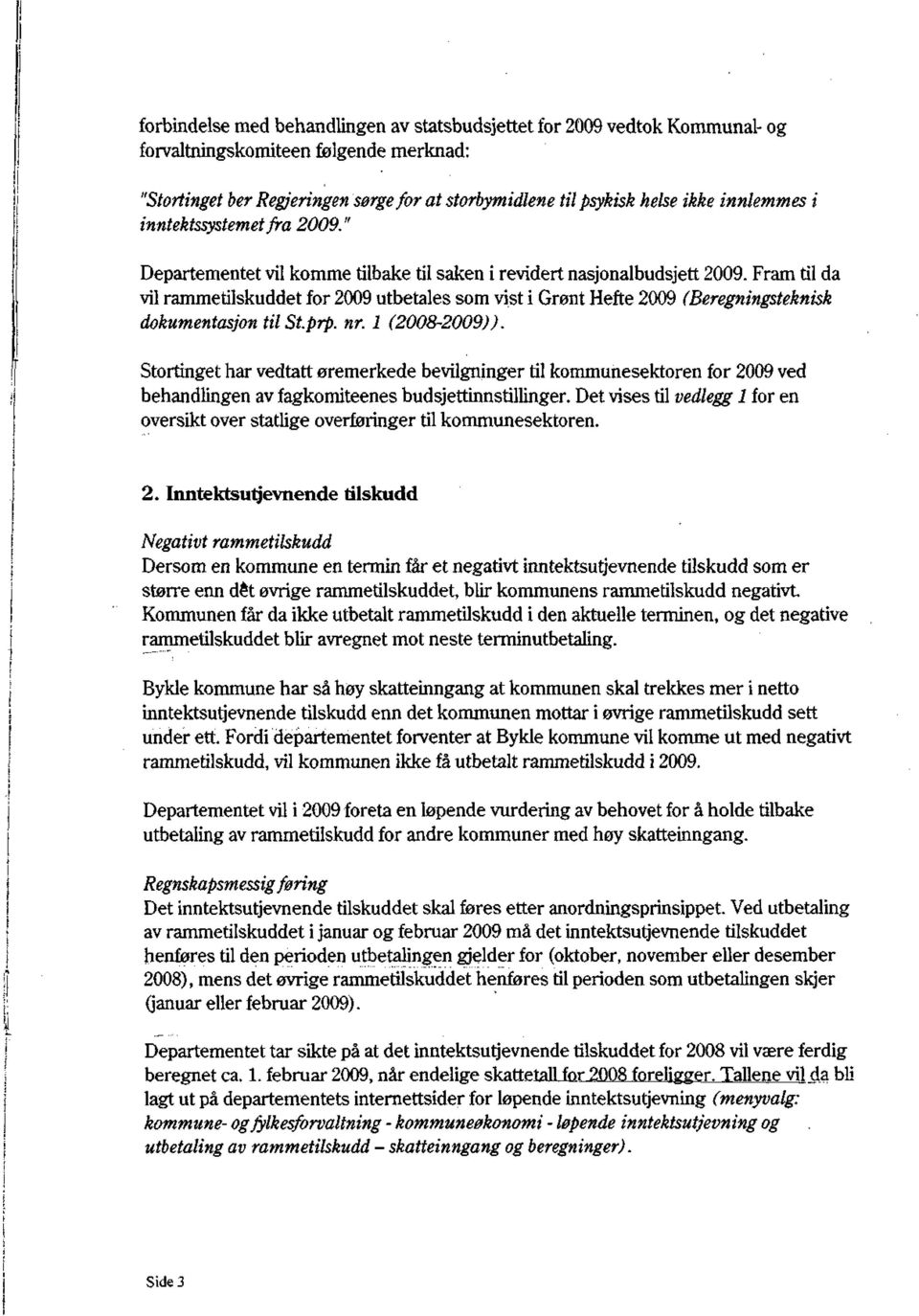 Fram til da vil rammetilskuddet for 29 utbetales som vist i Grønt Hefte 29 (Beregningsteknisk dokumentasjon tilst.prp. nr. l (28-29)).