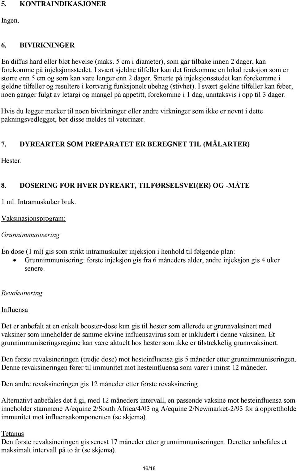 Smerte på injeksjonsstedet kan forekomme i sjeldne tilfeller og resultere i kortvarig funksjonelt ubehag (stivhet).