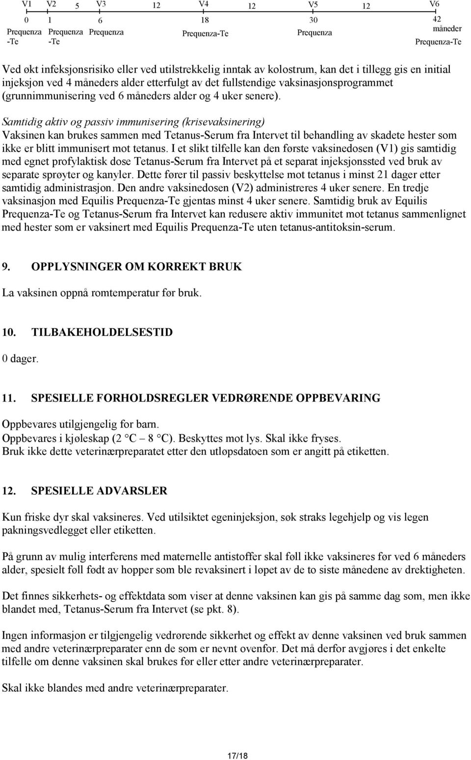 Samtidig aktiv og passiv immunisering (krisevaksinering) Vaksinen kan brukes sammen med Tetanus-Serum fra Intervet til behandling av skadete hester som ikke er blitt immunisert mot tetanus.