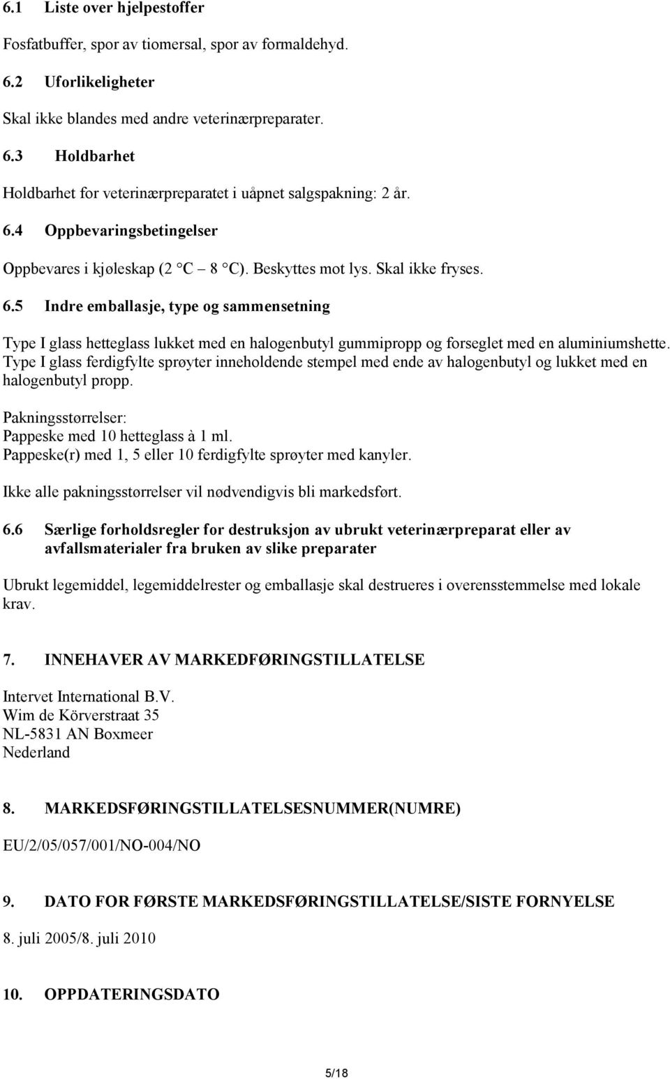 5 Indre emballasje, type og sammensetning Type I glass hetteglass lukket med en halogenbutyl gummipropp og forseglet med en aluminiumshette.