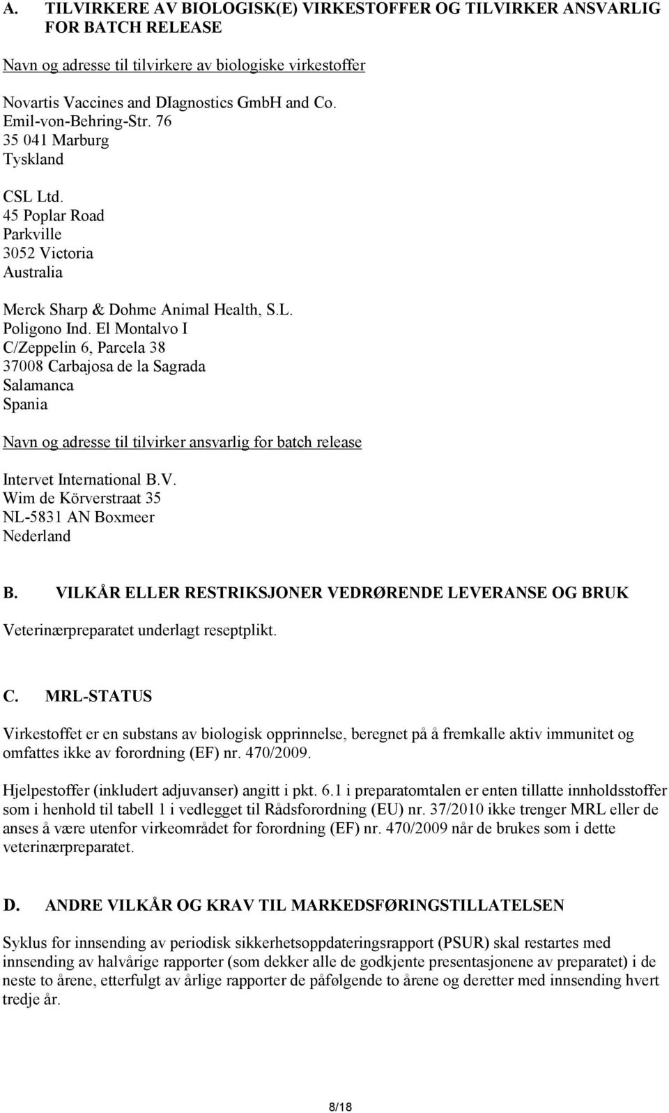 El Montalvo I C/Zeppelin 6, Parcela 38 37008 Carbajosa de la Sagrada Salamanca Spania Navn og adresse til tilvirker ansvarlig for batch release Intervet International B.V.