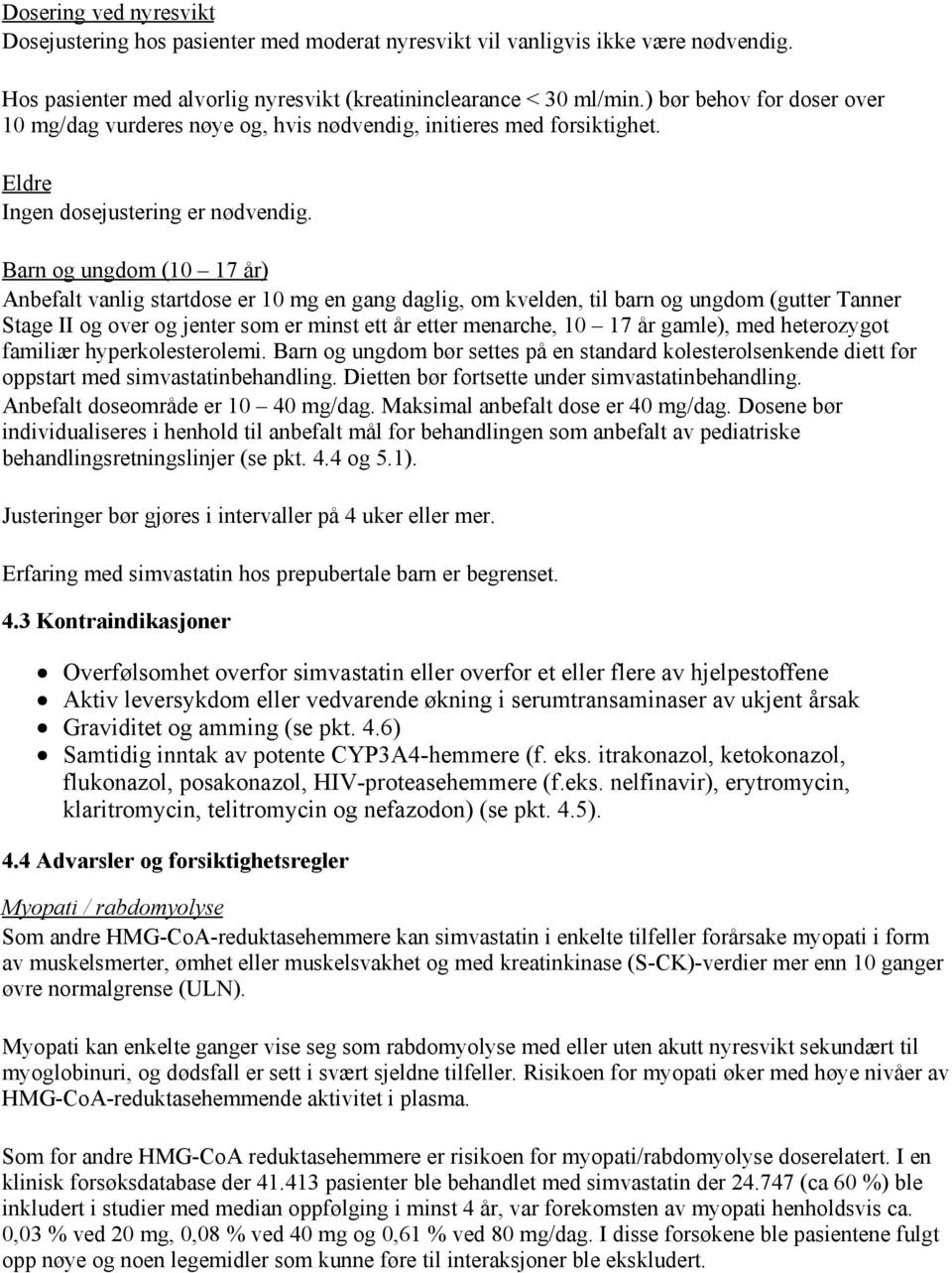 Barn og ungdom (10 17 år) Anbefalt vanlig startdose er 10 mg en gang daglig, om kvelden, til barn og ungdom (gutter Tanner Stage II og over og jenter som er minst ett år etter menarche, 10 17 år