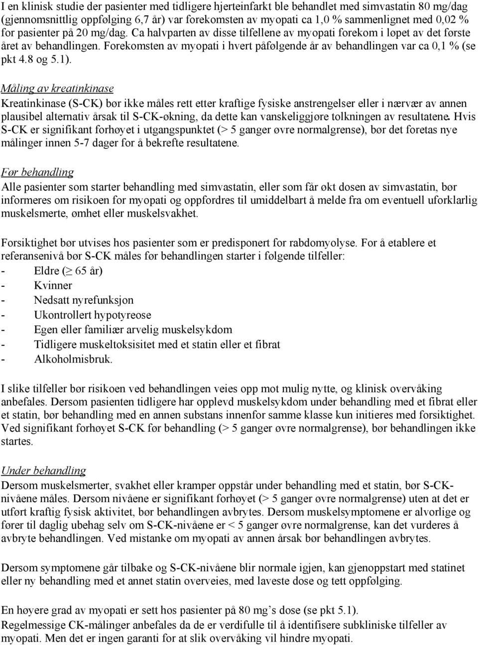 Forekomsten av myopati i hvert påfølgende år av behandlingen var ca 0,1 % (se pkt 4.8 og 5.1).