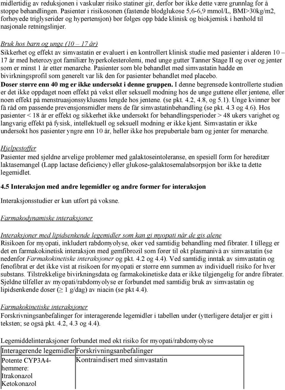 Bruk hos barn og unge (10 17 år) Sikkerhet og effekt av simvastatin er evaluert i en kontrollert klinisk studie med pasienter i alderen 10 17 år med heterozygot familiær hyperkolesterolemi, med unge