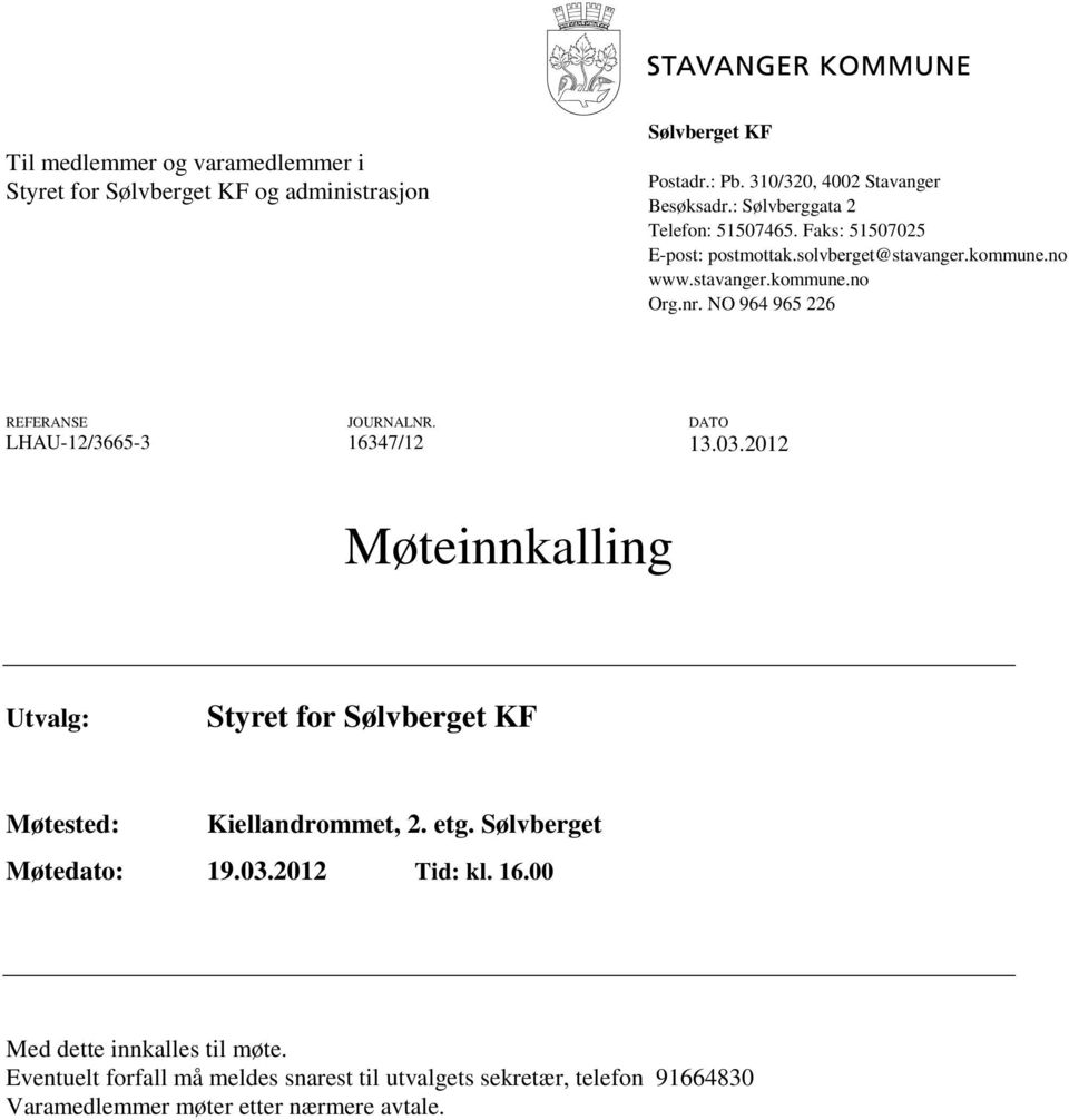 NO 964 965 226 REFERANSE JOURNALNR. DATO LHAU-12/3665-3 16347/12 13.03.2012 Møteinnkalling Utvalg: Styret for Sølvberget KF Møtested: Kiellandrommet, 2. etg.