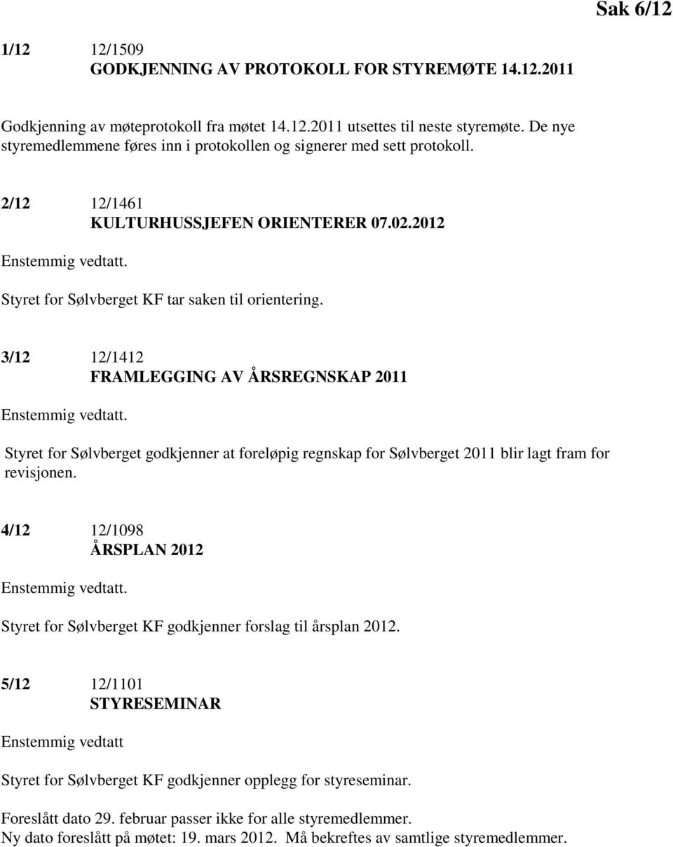 3/12 12/1412 FRAMLEGGING AV ÅRSREGNSKAP 2011 Enstemmig vedtatt. Styret for Sølvberget godkjenner at foreløpig regnskap for Sølvberget 2011 blir lagt fram for revisjonen.