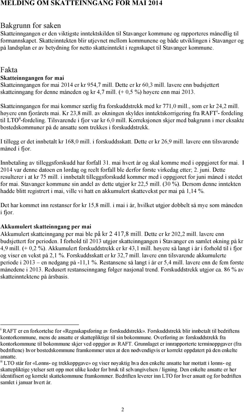 Fakta Skatteinngangen for mai Skatteinngangen for mai 2014 er kr 954,7 mill. Dette er kr 60,3 mill. lavere enn budsjettert for denne måneden og kr 4,7 mill. (+ 0,5 %) høyere enn mai 2013.