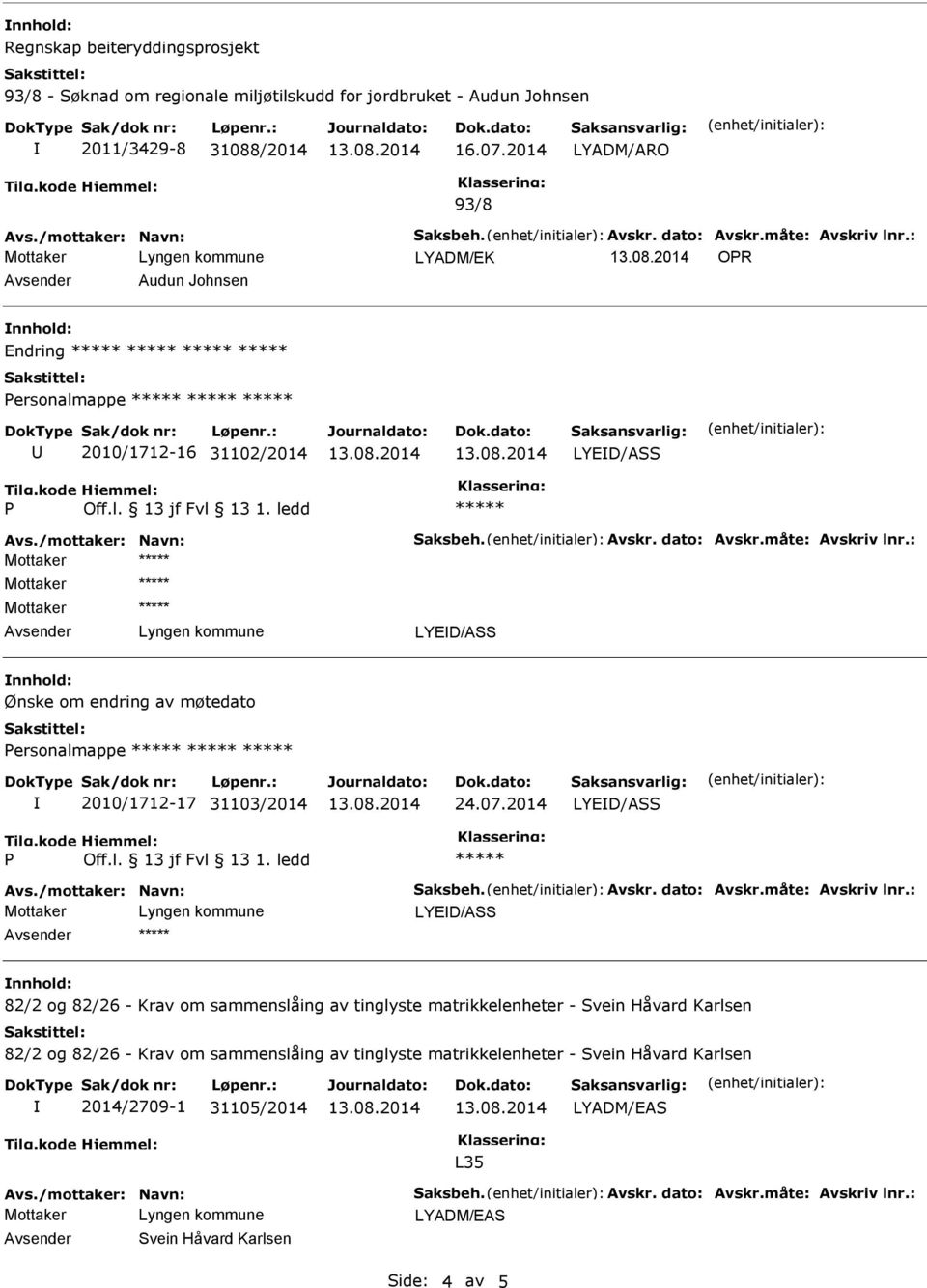 07.2014 LYED/ASS Avs./mottaker: Navn: Saksbeh. Avskr. dato: Avskr.måte: Avskriv lnr.