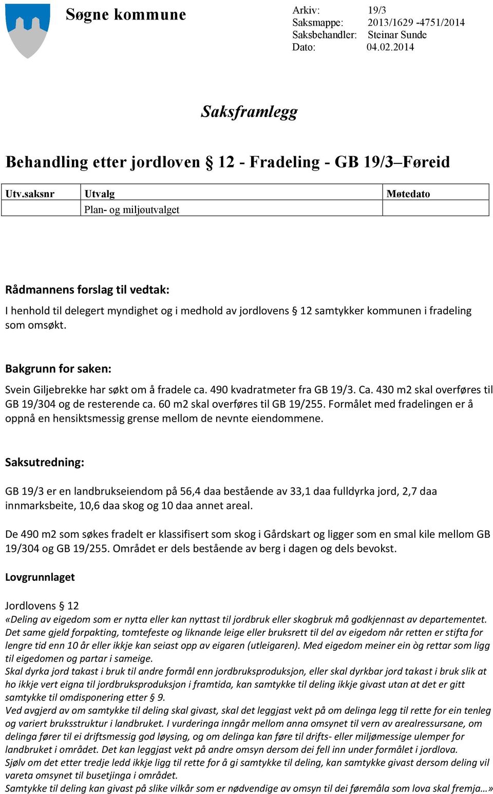 Bakgrunn for saken: Svein Giljebrekke har søkt om å fradele ca. 490 kvadratmeter fra GB 19/3. Ca. 430 m2 skal overføres til GB 19/304 og de resterende ca. 60 m2 skal overføres til GB 19/255.