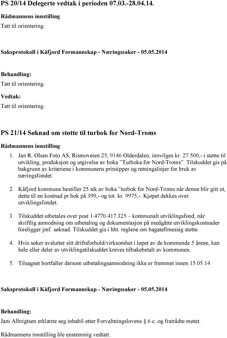 Tilskuddet gis på bakgrunn av kriteriene i kommunens prinsipper og retningslinjer for bruk av næringsfondet. 2.