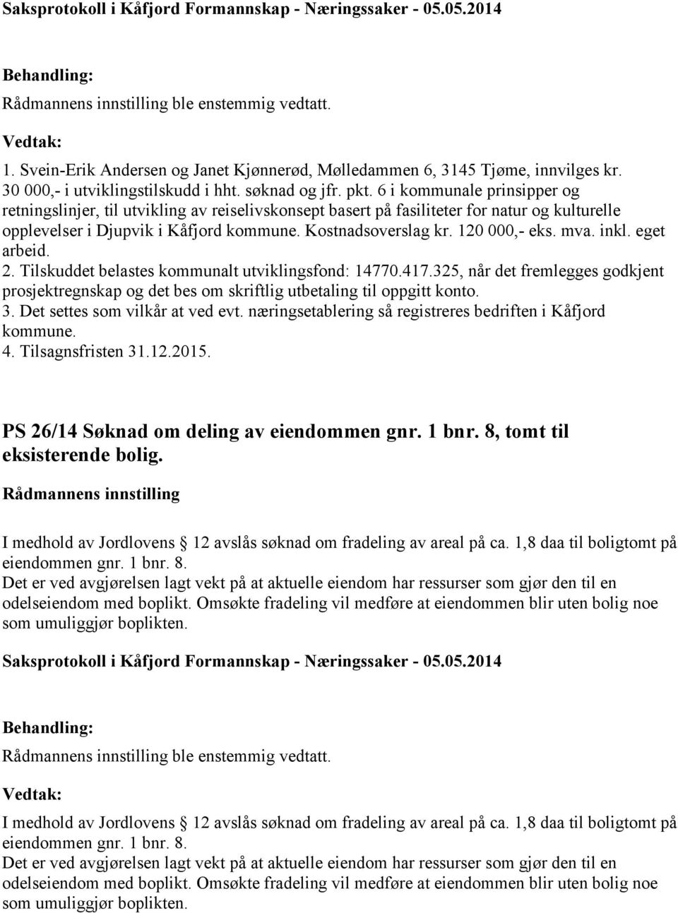 mva. inkl. eget arbeid. 2. Tilskuddet belastes kommunalt utviklingsfond: 14770.417.325, når det fremlegges godkjent prosjektregnskap og det bes om skriftlig utbetaling til oppgitt konto. 3.