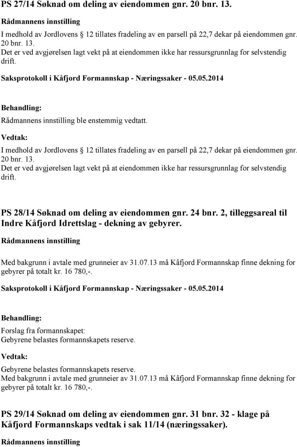 Det er ved avgjørelsen lagt vekt på at eiendommen ikke har ressursgrunnlag for selvstendig drift. PS 28/14 Søknad om deling av eiendommen gnr. 24 bnr.