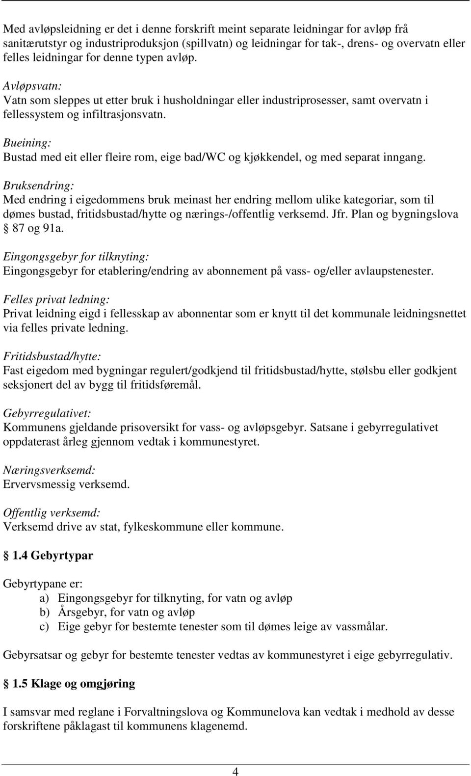 Bueining: Bustad med eit eller fleire rom, eige bad/wc og kjøkkendel, og med separat inngang.