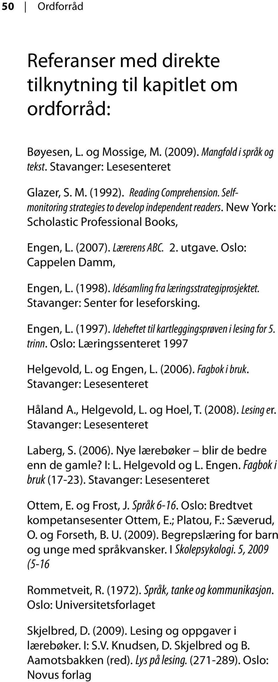 (1998). Idésamling fra læringsstrategiprosjektet. Stavanger: Senter for leseforsking. Engen, L. (1997). Ideheftet til kartleggingsprøven i lesing for 5. trinn. Oslo: Læringssenteret 1997 Helgevold, L.