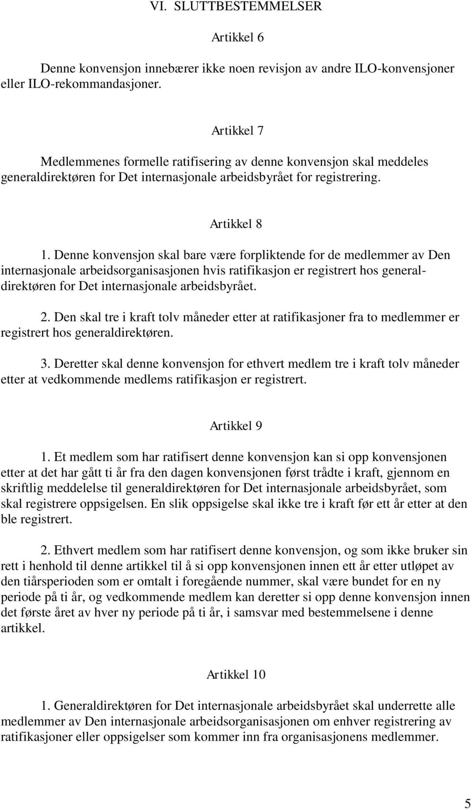 Denne konvensjon skal bare være forpliktende for de medlemmer av Den internasjonale arbeidsorganisasjonen hvis ratifikasjon er registrert hos generaldirektøren for Det internasjonale arbeidsbyrået. 2.