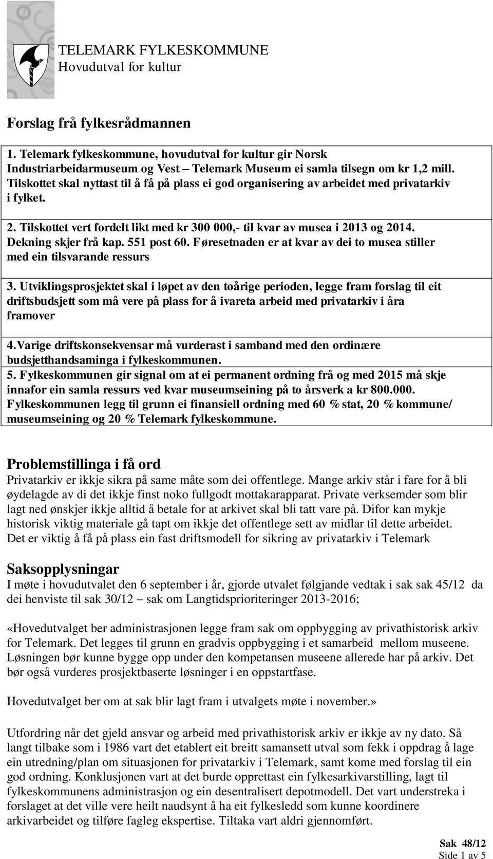 Tilskottet skal nyttast til å få på plass ei god organisering av arbeidet med privatarkiv i fylket. 2. Tilskottet vert fordelt likt med kr 300 000,- til kvar av musea i 2013 og 2014.