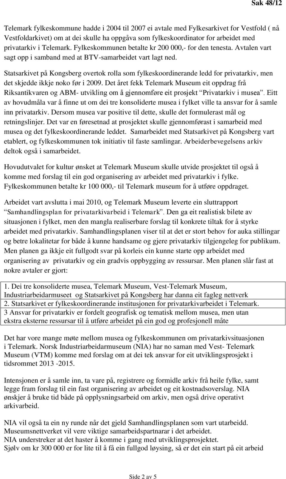 Statsarkivet på Kongsberg overtok rolla som fylkeskoordinerande ledd for privatarkiv, men det skjedde ikkje noko før i 2009.