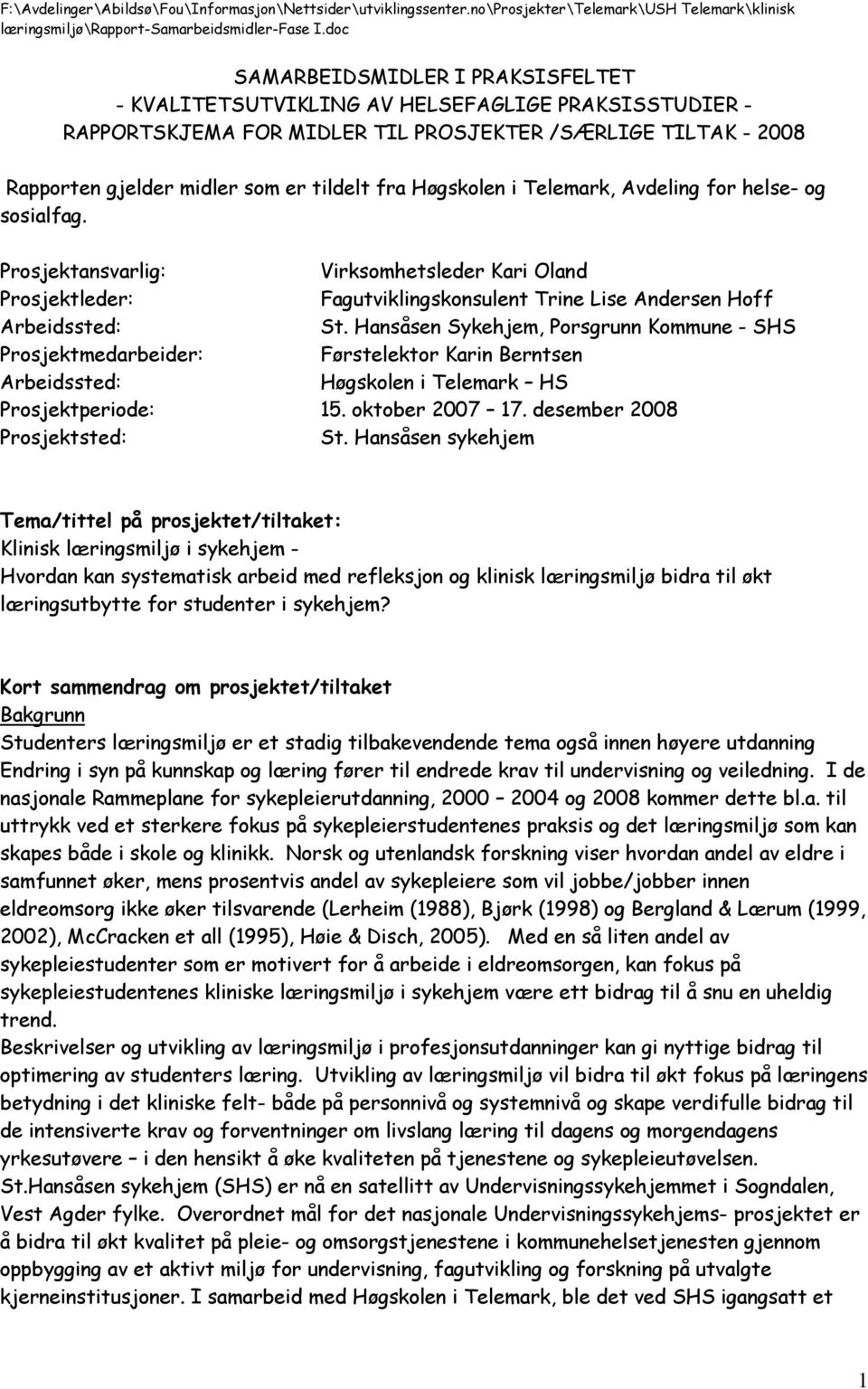 Hansåsen Sykehjem, Porsgrunn Kommune - SHS Prosjektmedarbeider: Førstelektor Karin Berntsen Arbeidssted: Høgskolen i Telemark HS Prosjektperiode: 15. oktober 2007 17. desember 2008 Prosjektsted: St.