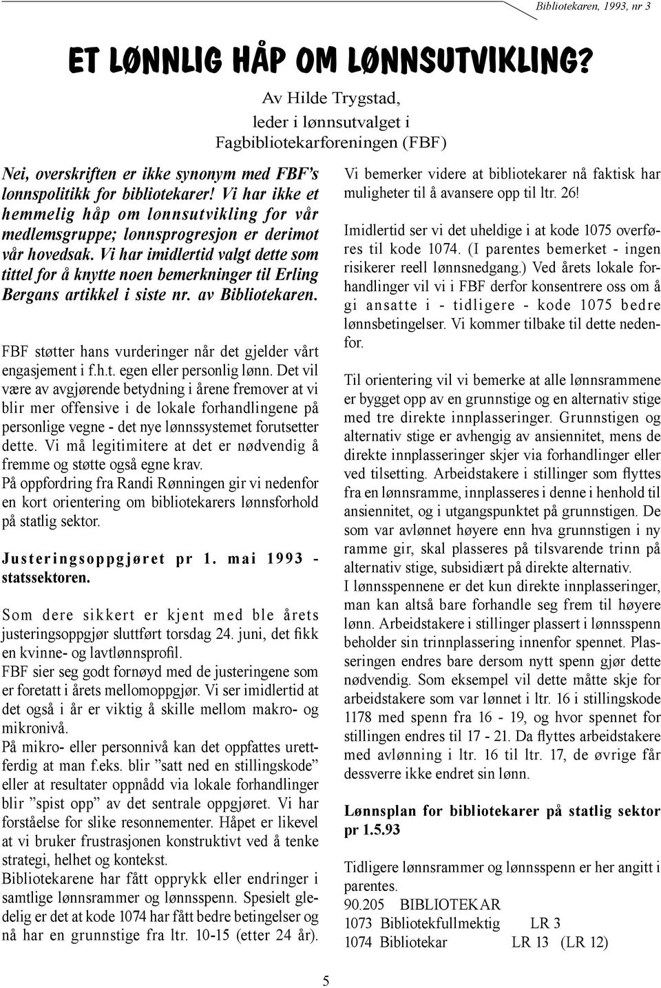 Vi har imidlertid valgt dette som tittel for å knytte noen bemerkninger til Erling Bergans artikkel i siste nr. av Bibliotekaren. FBF støtter hans vurderinger når det gjelder vårt engasjement i f.h.t. egen eller personlig lønn.