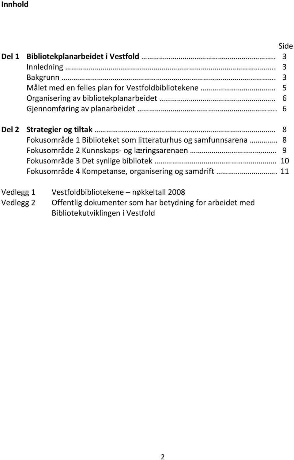 . 8 Fokusområde 1 Biblioteket som litteraturhus og samfunnsarena.. 8 Fokusområde 2 Kunnskaps og læringsarenaen.. 9 Fokusområde 3 Det synlige bibliotek.