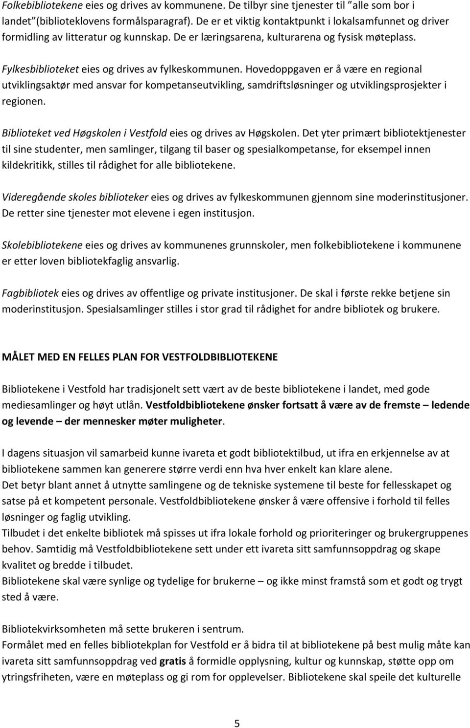 Hovedoppgaven er å være en regional utviklingsaktør med ansvar for kompetanseutvikling, samdriftsløsninger og utviklingsprosjekter i regionen.