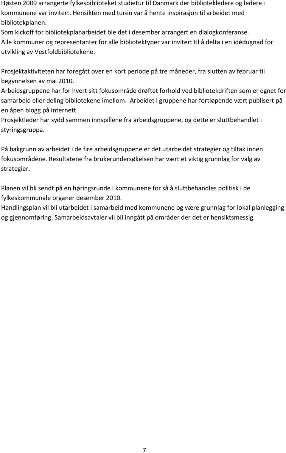 Alle kommuner og representanter for alle bibliotektyper var invitert til å delta i en idédugnad for utvikling av Vestfoldbibliotekene.