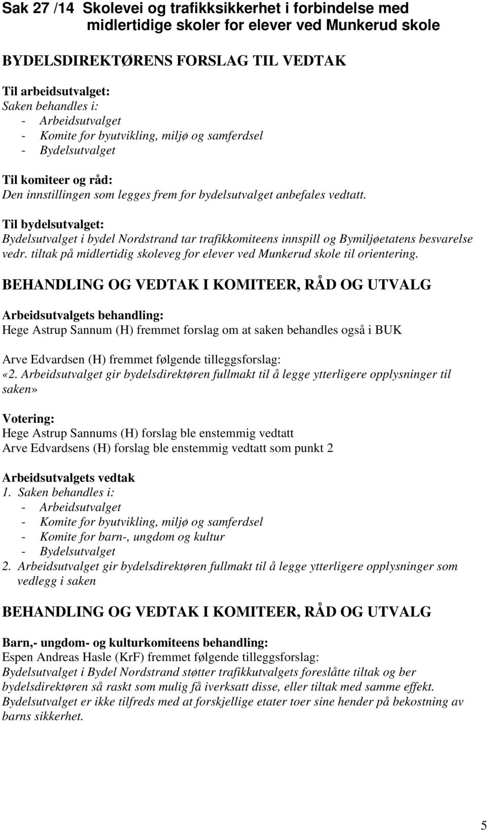 Til bydelsutvalget: Bydelsutvalget i bydel Nordstrand tar trafikkomiteens innspill og Bymiljøetatens besvarelse vedr. tiltak på midlertidig skoleveg for elever ved Munkerud skole til orientering.