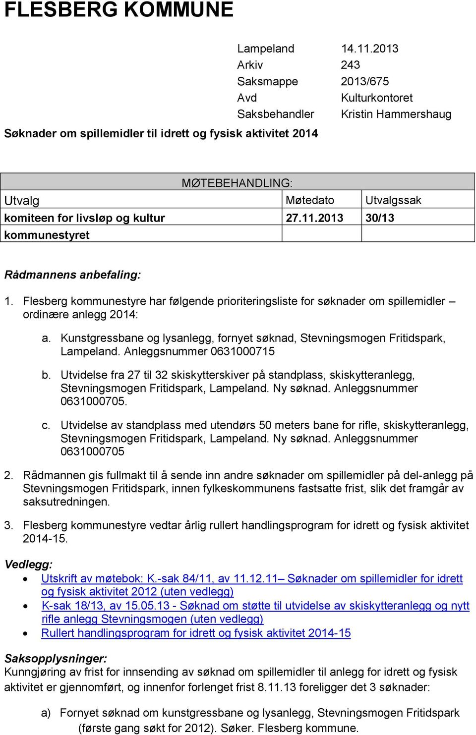 2013 30/13 kommunestyret Rådmannens anbefaling: 1. Flesberg kommunestyre har følgende prioriteringsliste for søknader om spillemidler ordinære anlegg 2014: a.