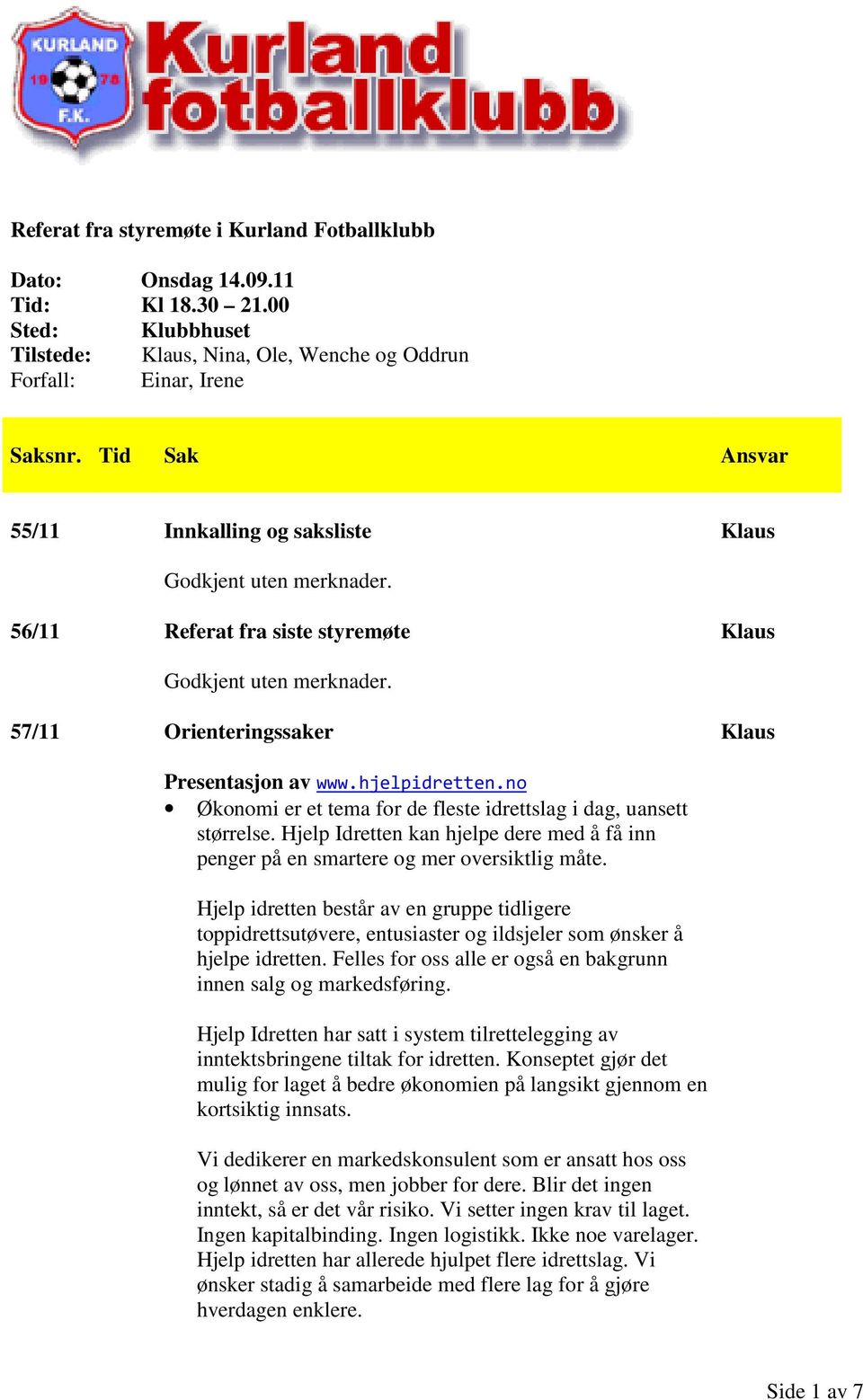 57/11 Orienteringssaker Presentasjon av www.hjelpidretten.no Økonomi er et tema for de fleste idrettslag i dag, uansett størrelse.