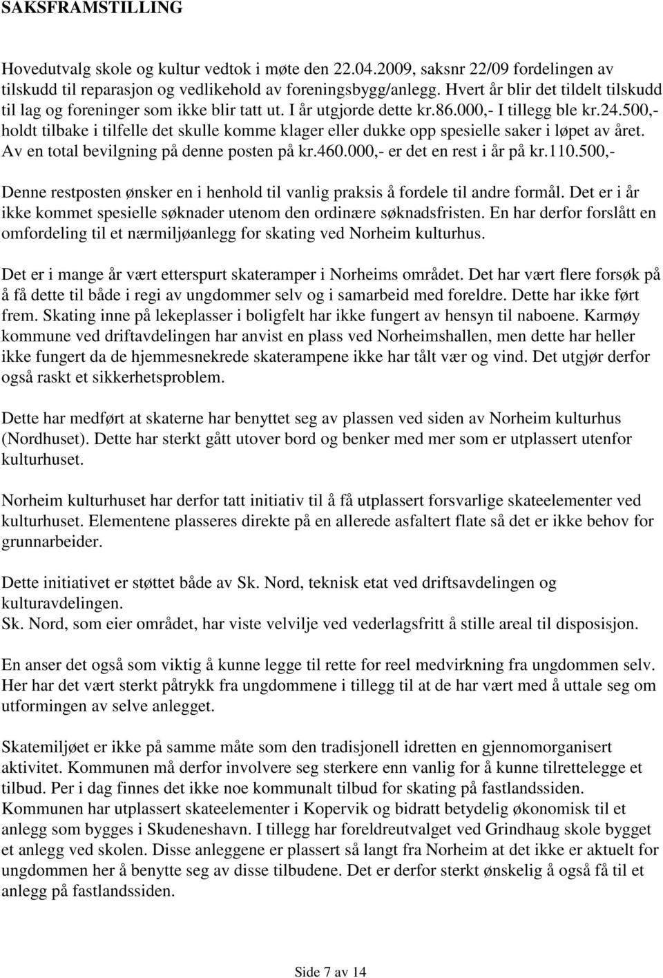 500,- holdt tilbake i tilfelle det skulle komme klager eller dukke opp spesielle saker i løpet av året. Av en total bevilgning på denne posten på kr.460.000,- er det en rest i år på kr.110.