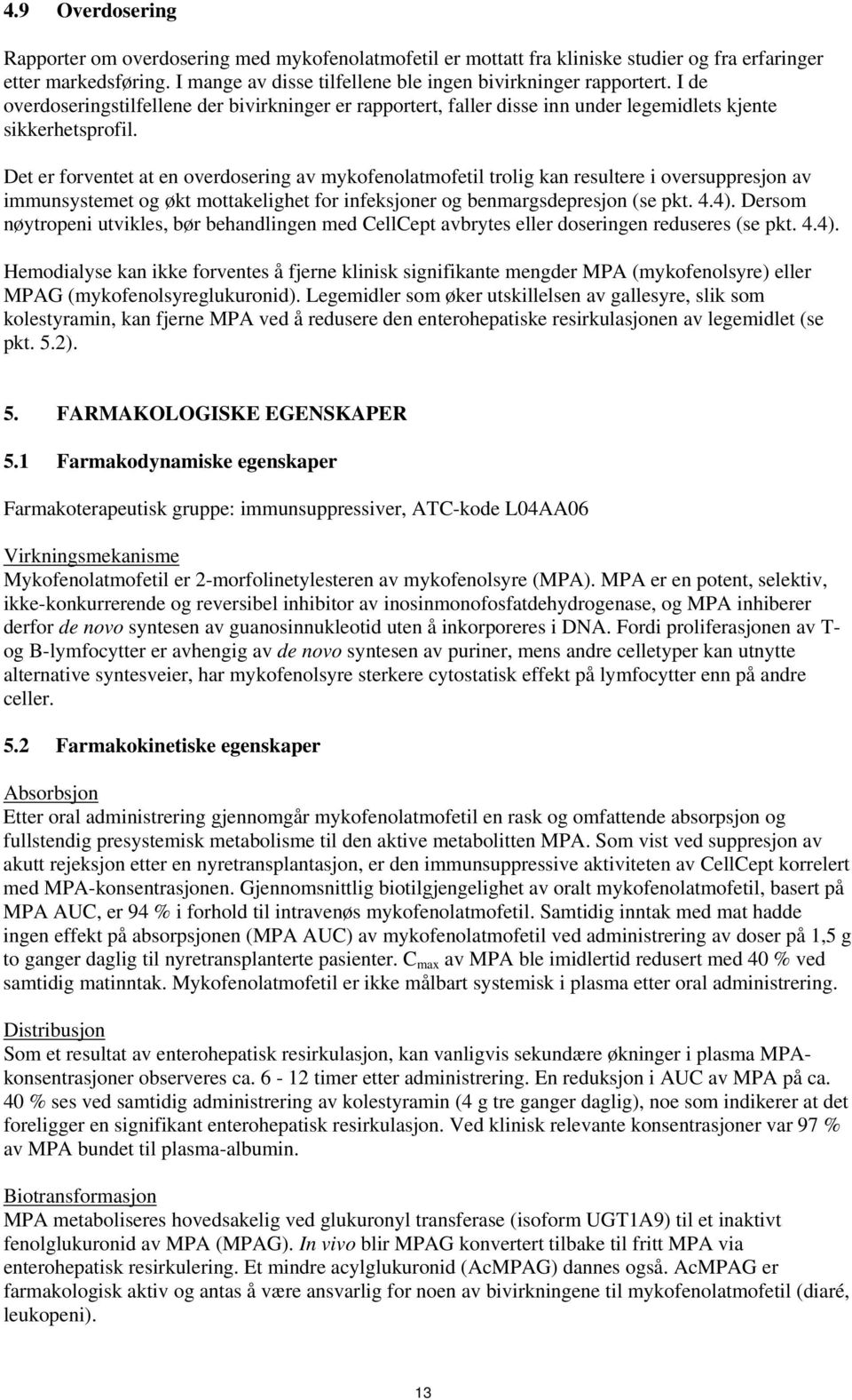 Det er forventet at en overdosering av mykofenolatmofetil trolig kan resultere i oversuppresjon av immunsystemet og økt mottakelighet for infeksjoner og benmargsdepresjon (se pkt. 4.4).