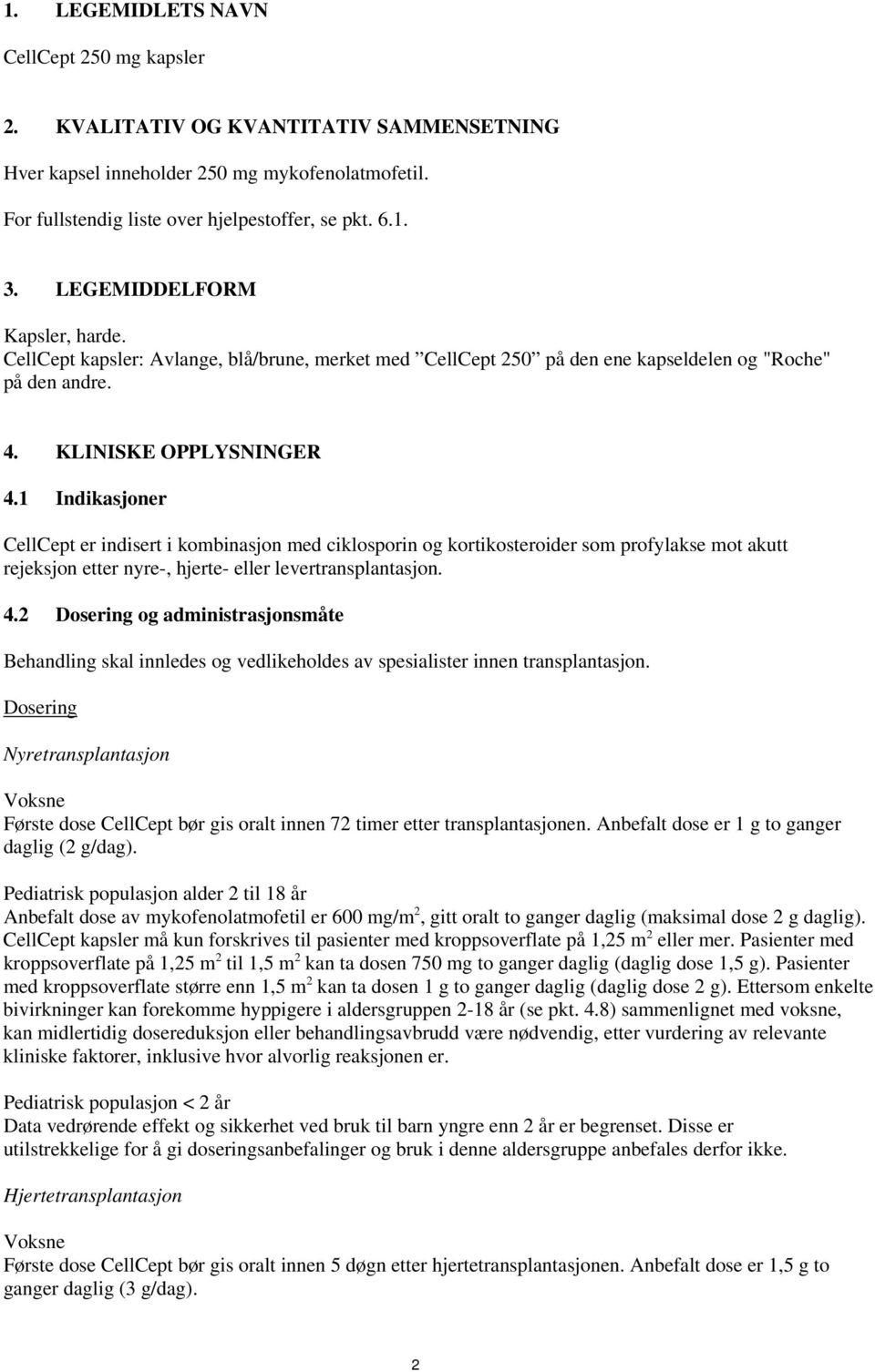 1 Indikasjoner CellCept er indisert i kombinasjon med ciklosporin og kortikosteroider som profylakse mot akutt rejeksjon etter nyre-, hjerte- eller levertransplantasjon. 4.