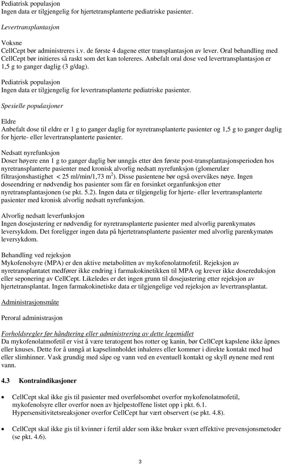 Pediatrisk populasjon Ingen data er tilgjengelig for levertransplanterte pediatriske pasienter.