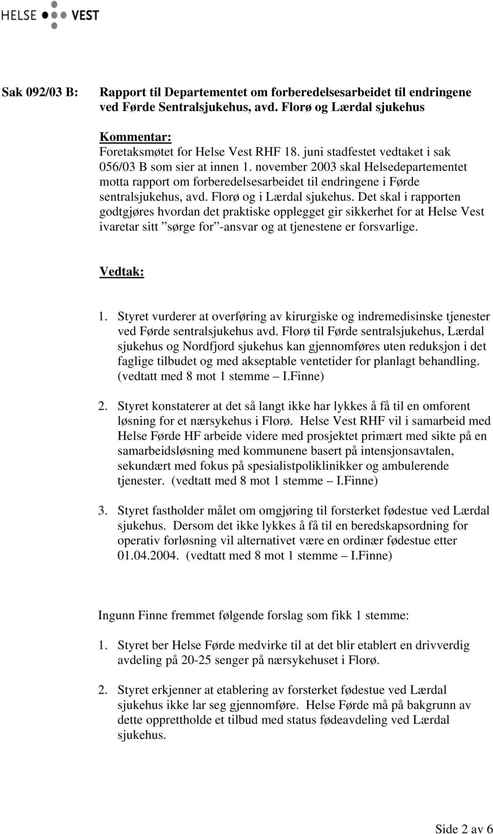 Florø og i Lærdal sjukehus. Det skal i rapporten godtgjøres hvordan det praktiske opplegget gir sikkerhet for at Helse Vest ivaretar sitt sørge for -ansvar og at tjenestene er forsvarlige. Vedtak: 1.