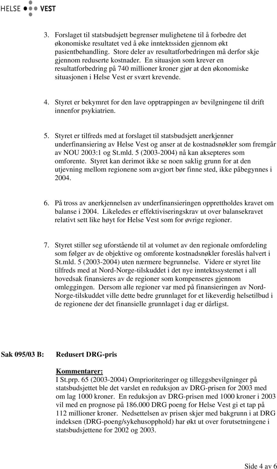 En situasjon som krever en resultatforbedring på 740 millioner kroner gjør at den økonomiske situasjonen i Helse Vest er svært krevende. 4.