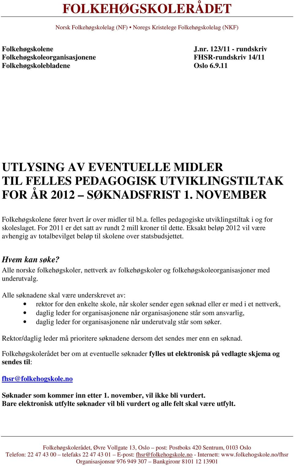 NOVEMBER Folkehøgskolene fører hvert år over midler til bl.a. felles pedagogiske utviklingstiltak i og for skoleslaget. For 2011 er det satt av rundt 2 mill kroner til dette.