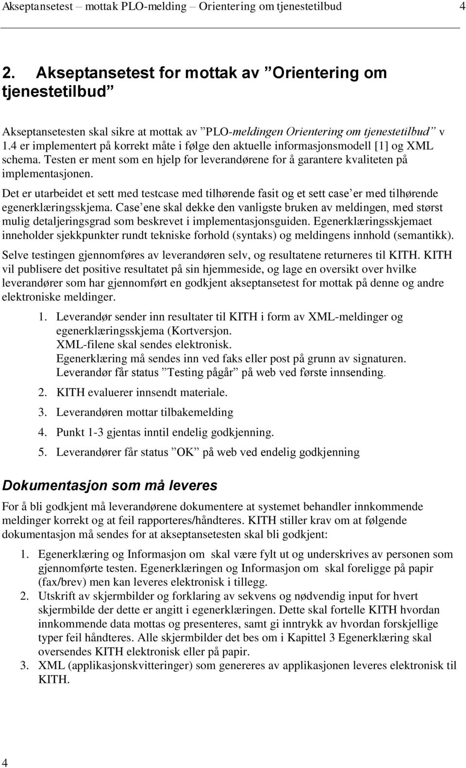 4 er implementert på korrekt måte i følge den aktuelle informasjonsmodell [1] og XML schema. Testen er ment som en hjelp for leverandørene for å garantere kvaliteten på implementasjonen.