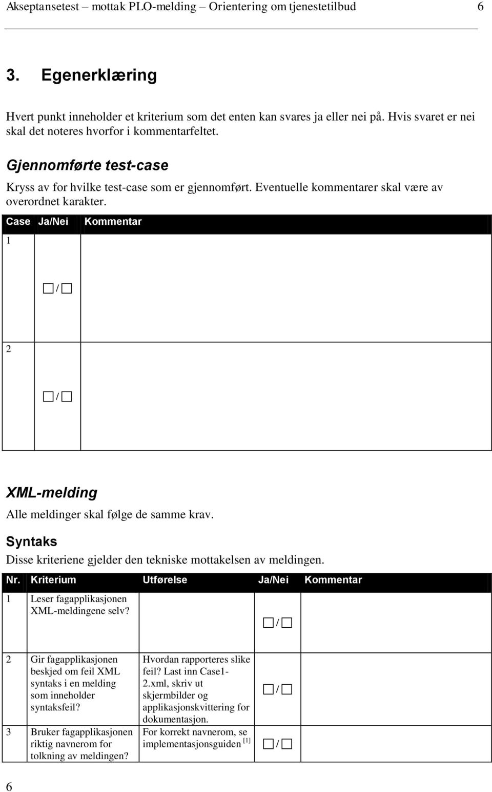 Case Ja/Nei 1 Kommentar 2 XML-melding Alle meldinger skal følge de samme krav. Syntaks Disse kriteriene gjelder den tekniske mottakelsen av meldingen. Nr.