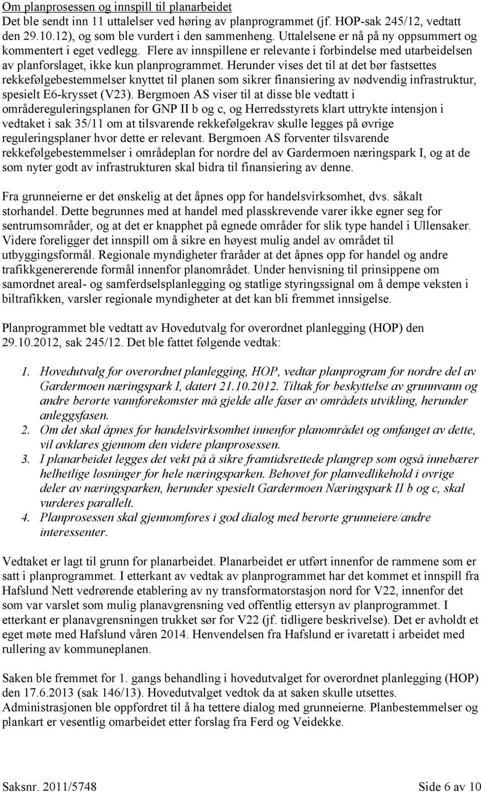 Herunder vises det til at det bør fastsettes rekkefølgebestemmelser knyttet til planen som sikrer finansiering av nødvendig infrastruktur, spesielt E6-krysset (V23).