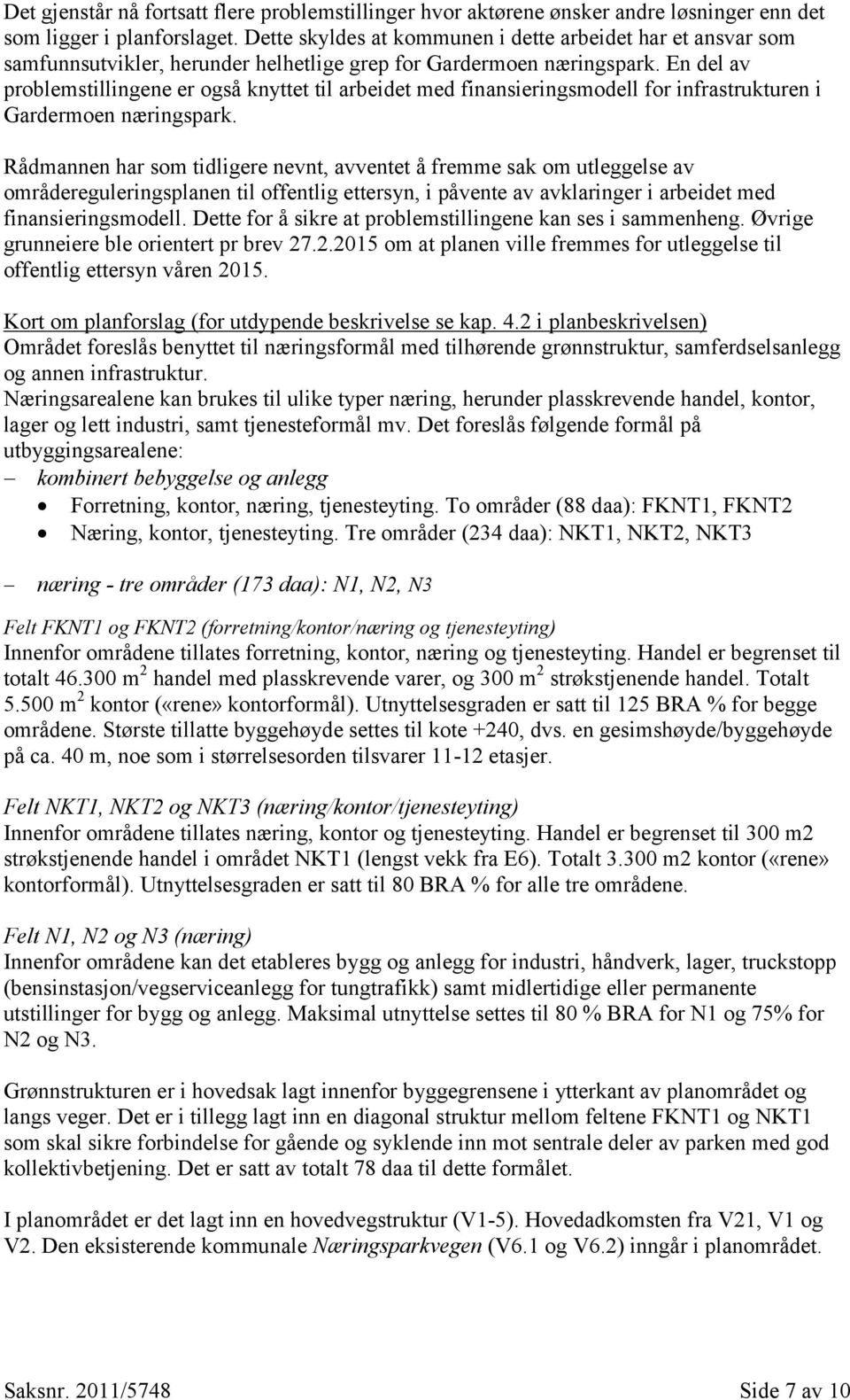 En del av problemstillingene er også knyttet til arbeidet med finansieringsmodell for infrastrukturen i Gardermoen næringspark.