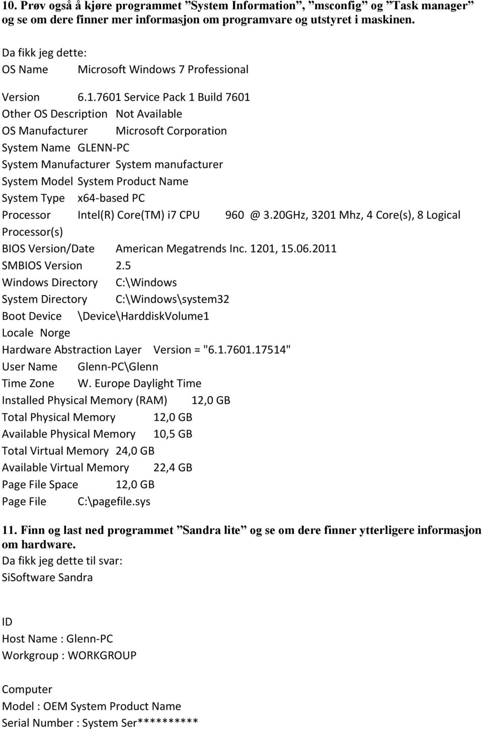 7601 Service Pack 1 Build 7601 Other OS Description Not Available OS Manufacturer Microsoft Corporation System Name GLENN-PC System Manufacturer System manufacturer System Model System Product Name