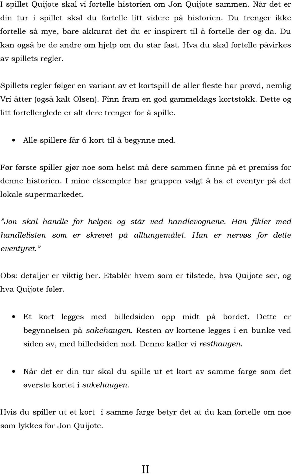 Spillets regler følger en variant av et kortspill de aller fleste har prøvd, nemlig Vri åtter (også kalt Olsen). Finn fram en god gammeldags kortstokk.