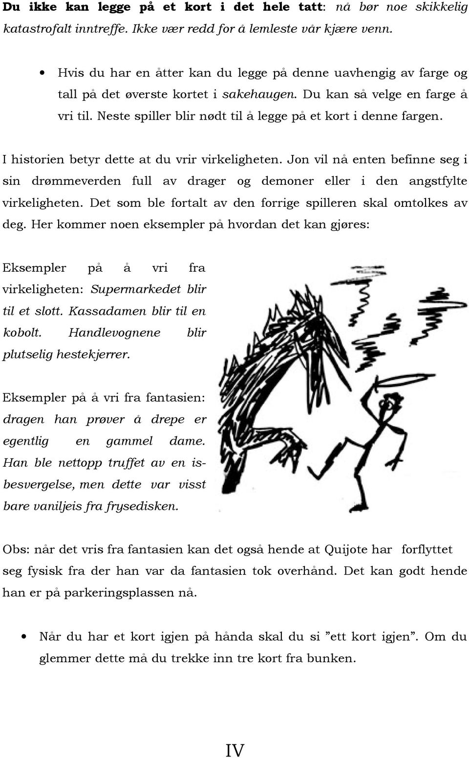 Neste spiller blir nødt til å legge på et kort i denne fargen. I historien betyr dette at du vrir virkeligheten.