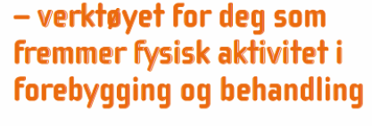 AKTIVITETSHÅNDBOKEN FYSISK AKTIVITET I FOREBYGGING OG BEHANDLING Fysisk aktivitet i forebygging, behandling og habilitering/ rehabilitering Skrevet av og for helsepersonell