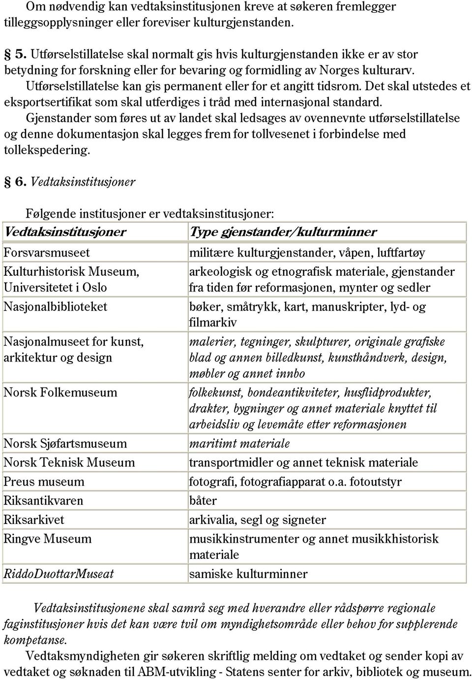 Utførselstillatelse kan gis permanent eller for et angitt tidsrom. Det skal utstedes et eksportsertifikat som skal utferdiges i tråd med internasjonal standard.