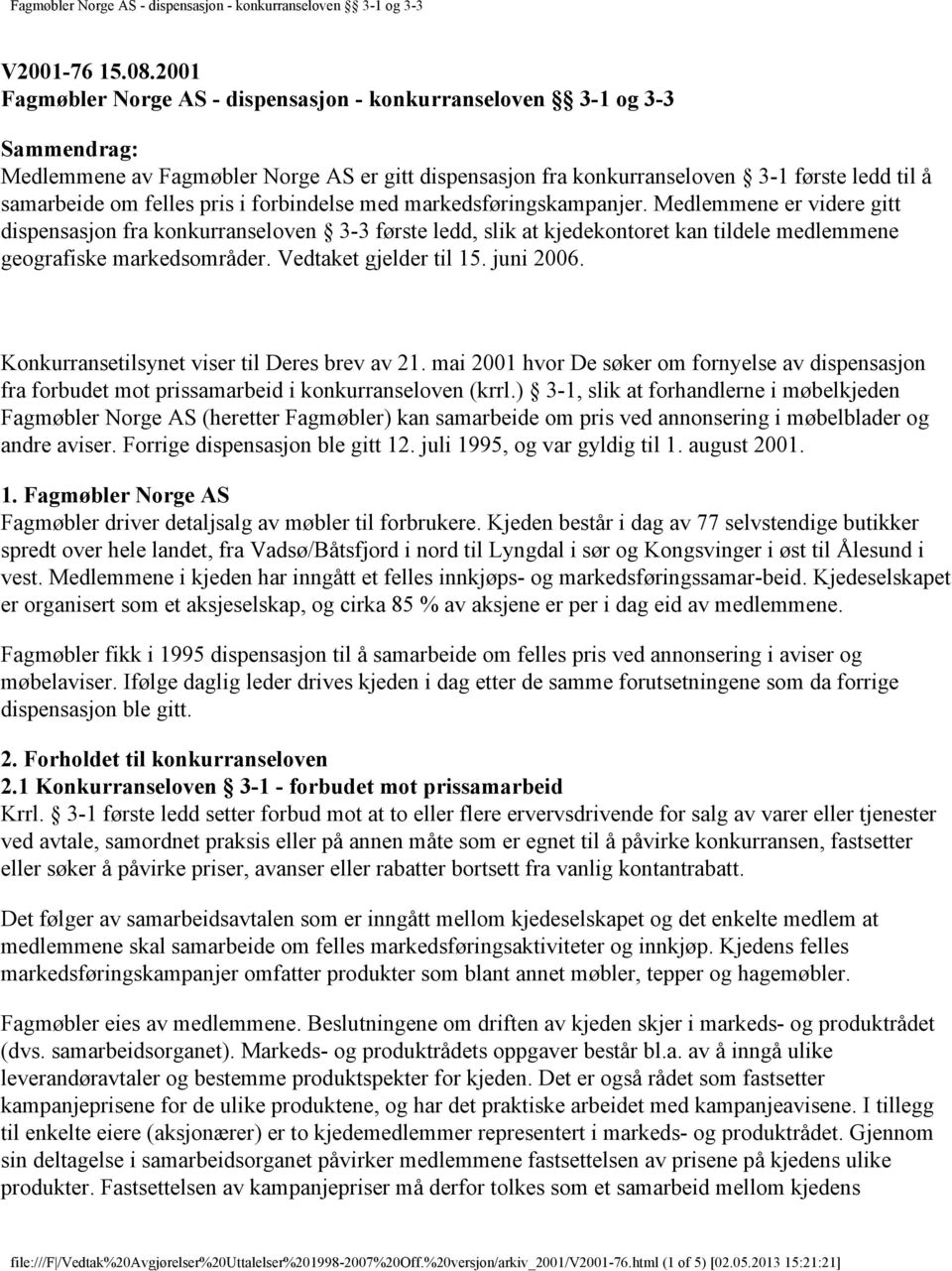 pris i forbindelse med markedsføringskampanjer. Medlemmene er videre gitt dispensasjon fra konkurranseloven 3-3 første ledd, slik at kjedekontoret kan tildele medlemmene geografiske markedsområder.